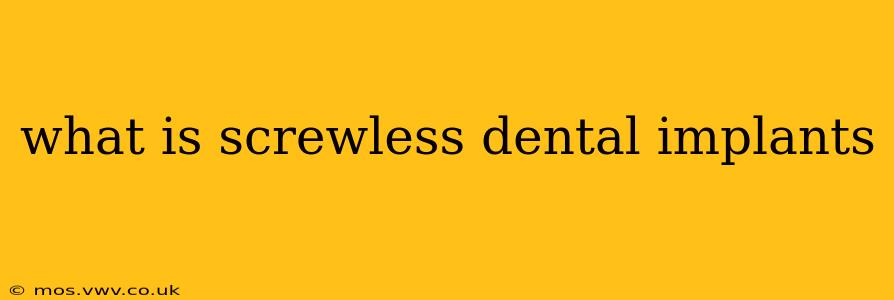what is screwless dental implants