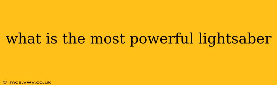 what is the most powerful lightsaber