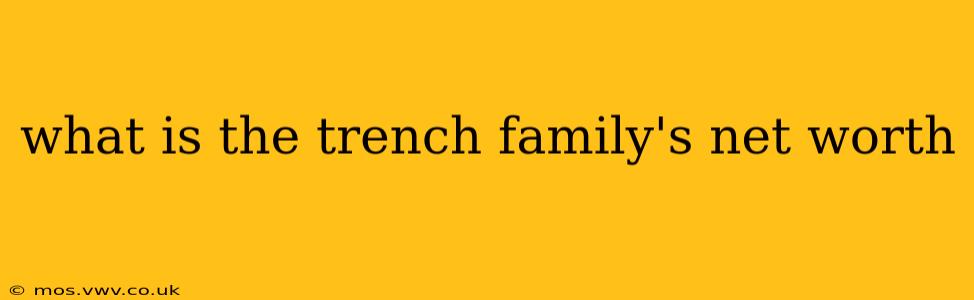 what is the trench family's net worth