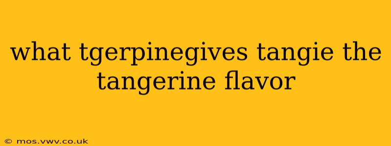 what tgerpinegives tangie the tangerine flavor