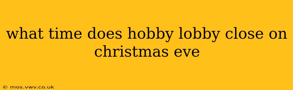 what time does hobby lobby close on christmas eve