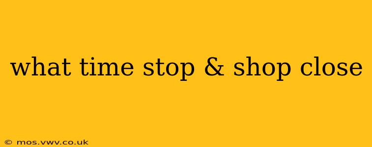 what time stop & shop close