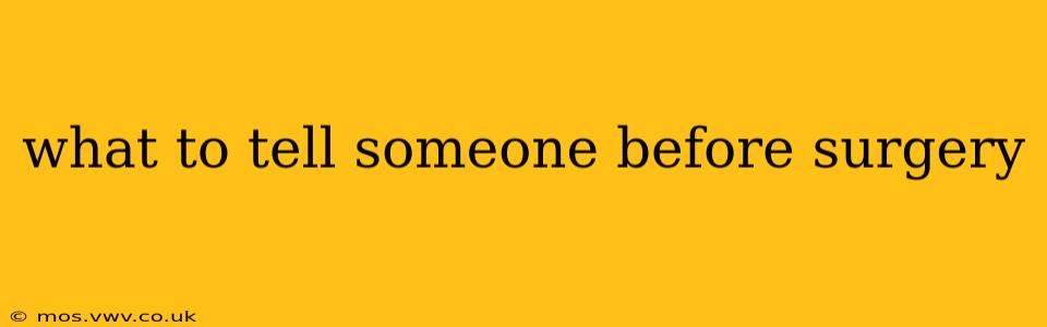 what to tell someone before surgery
