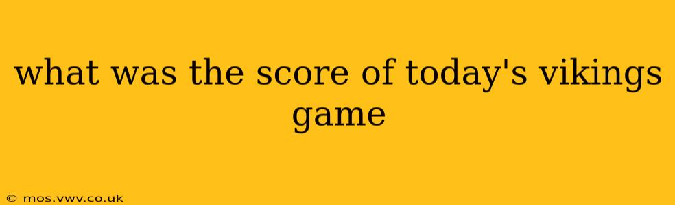 what was the score of today's vikings game what was the score of today's vikings game