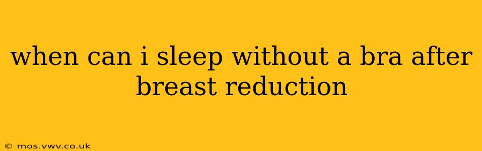 when can i sleep without a bra after breast reduction