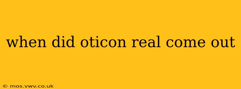 when did oticon real come out