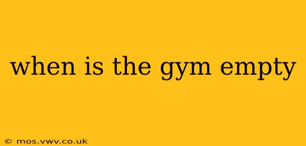 when is the gym empty