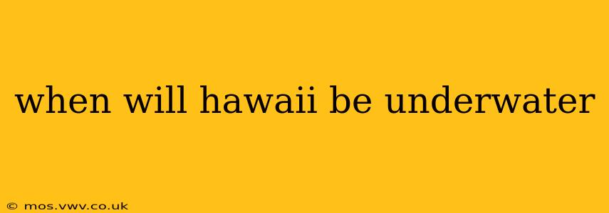 when will hawaii be underwater