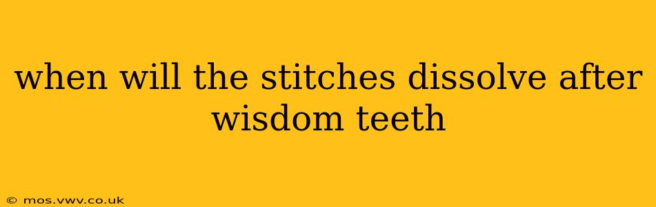when will the stitches dissolve after wisdom teeth