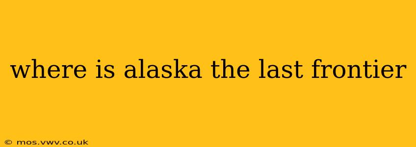 where is alaska the last frontier