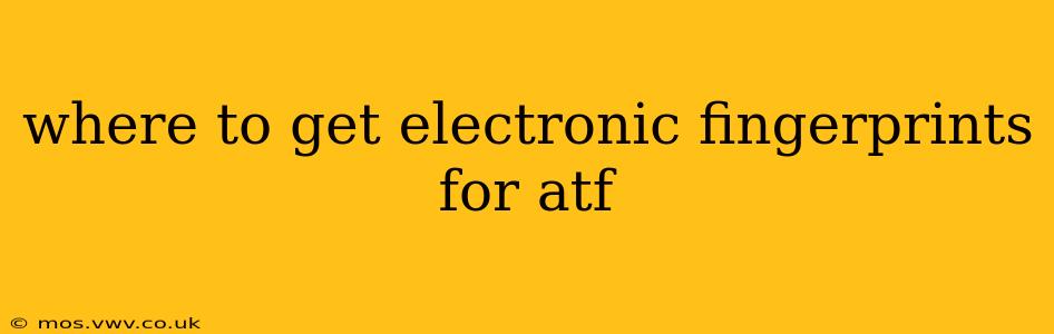 where to get electronic fingerprints for atf