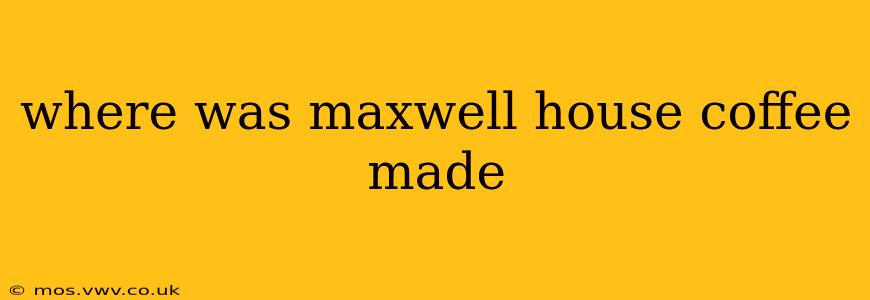 where was maxwell house coffee made