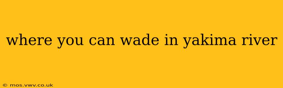 where you can wade in yakima river