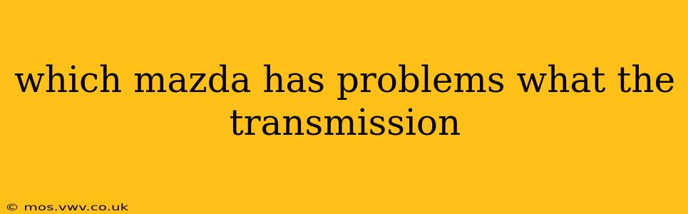which mazda has problems what the transmission