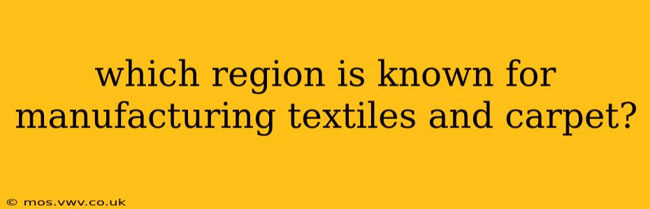 which region is known for manufacturing textiles and carpet?