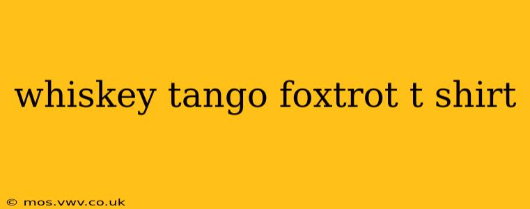 whiskey tango foxtrot t shirt