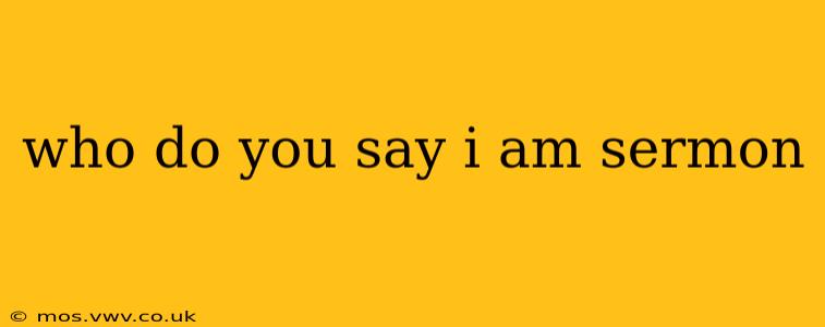 who do you say i am sermon