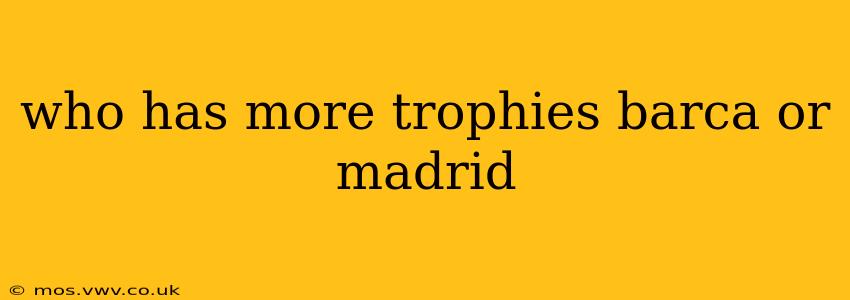 who has more trophies barca or madrid