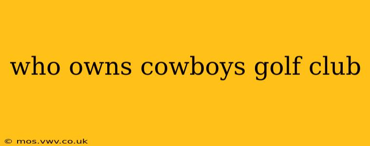 who owns cowboys golf club