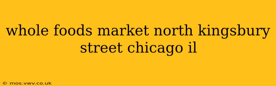 whole foods market north kingsbury street chicago il