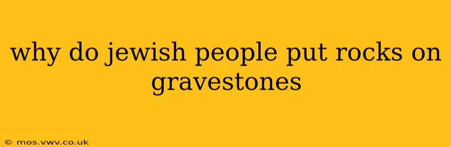 why do jewish people put rocks on gravestones
