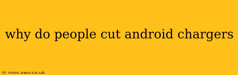 why do people cut android chargers