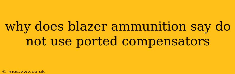 why does blazer ammunition say do not use ported compensators