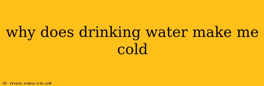 why does drinking water make me cold