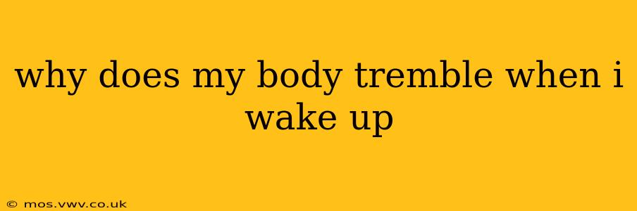 why does my body tremble when i wake up