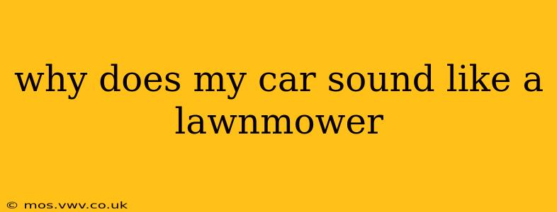 why does my car sound like a lawnmower