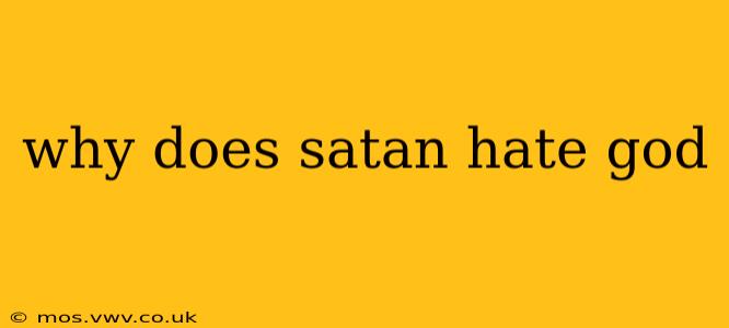 why does satan hate god