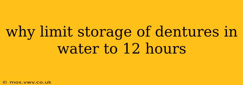 why limit storage of dentures in water to 12 hours