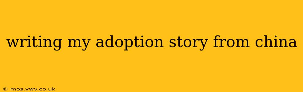 writing my adoption story from china