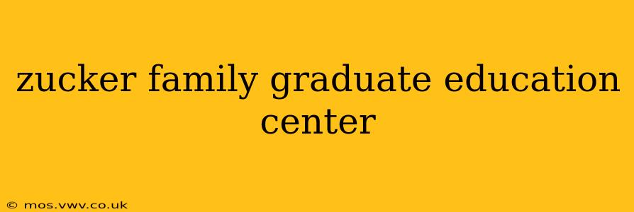 zucker family graduate education center